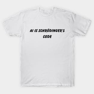 AI is Schrödinger's code T-Shirt